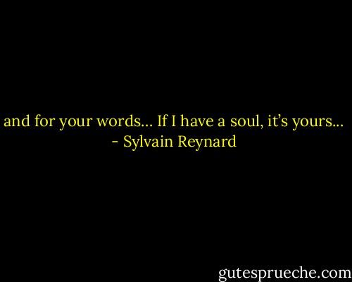 and for your words…<br />If I have a soul, it’s yours... - Sylvain Reynard
