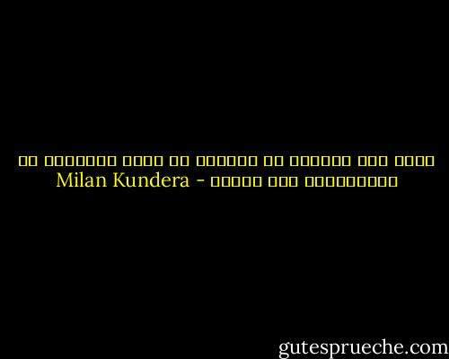 ماهو ليس ناتجاً عن اختيار لا يمكن اعتباره لا استحقاقاً ولا فشلاً - Milan Kundera