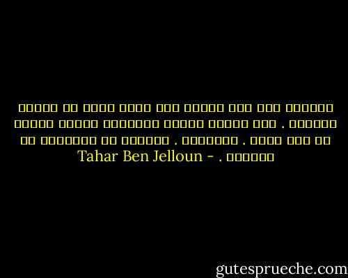 تحوّلت أمي منذ مرضها إلى كائن نحيل ذي ذاكرة مترنحة . فهي تنادي أفراد عائلتها الذين ماتوا من زمن بعيد . وتكلمهم . يدهشها أن والدتها لا تزورها . - Tahar Ben Jelloun