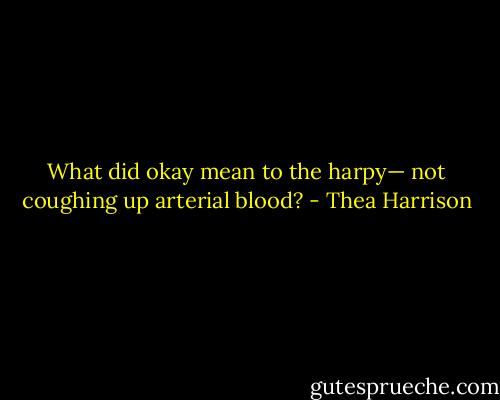 What did okay mean to the harpy— not coughing up arterial blood? - Thea Harrison