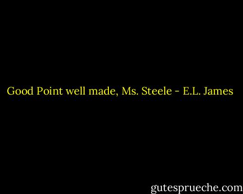 Good Point well made, Ms. Steele - E.L. James
