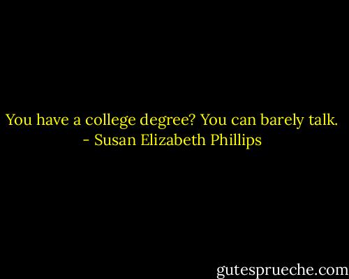 You have a college degree? You can barely talk. - Susan Elizabeth Phillips