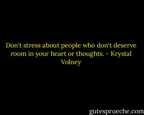 Don't stress about people who don't deserve room in your heart or thoughts. - Krystal Volney
