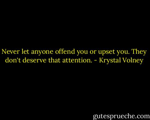 Never let anyone offend you or upset you. They don't deserve that attention. - Krystal Volney