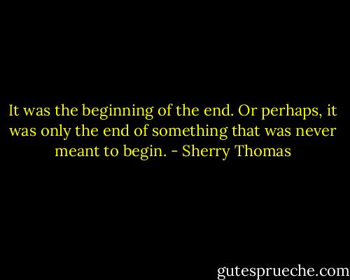 It was the beginning of the end.<br />Or perhaps, it was only the end of something that was never meant to begin. - Sherry Thomas