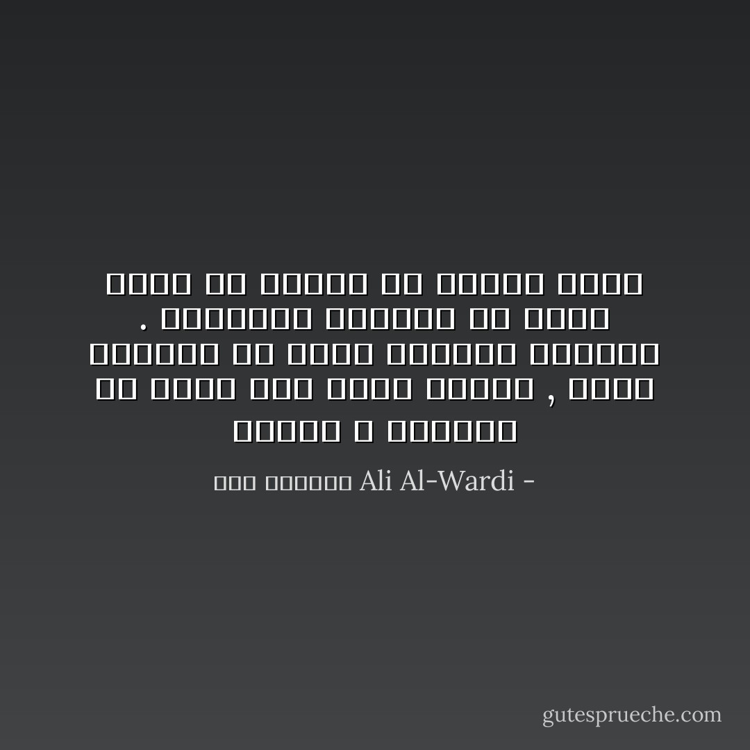 الناس لا يثورون من جراء ظلم واقع عليهم , انما يثورون من جراء شعورهم بالظلم . فالشعور بالظلم هو اعظم آثراً في الناس من الظلم ذاته - علي الوردي Ali Al-Wardi