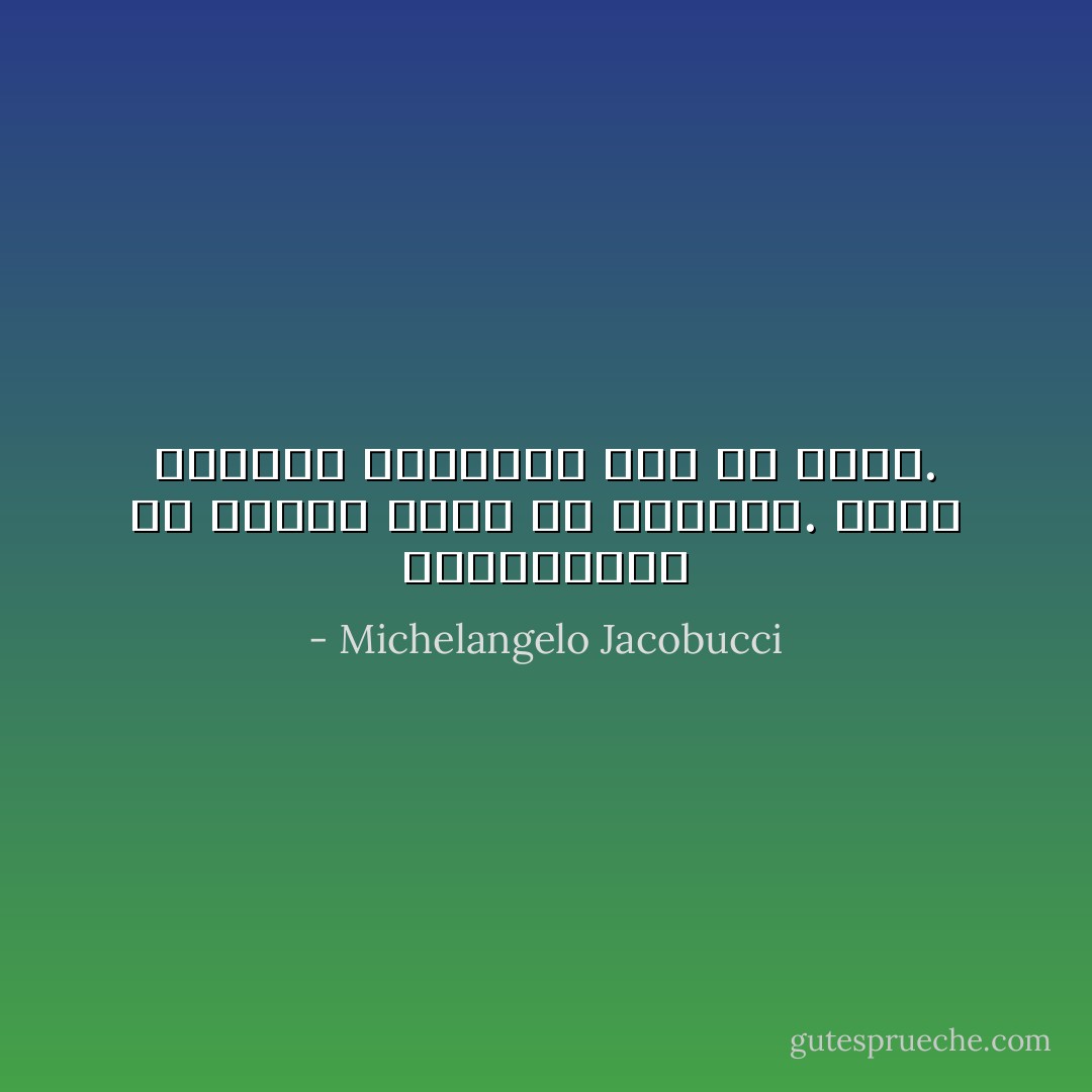 اللامتسامح هو إنسان عاجز عن النقاش. يفكر ويتكلم بمفرده، دون أى حوار. - Michelangelo Jacobucci