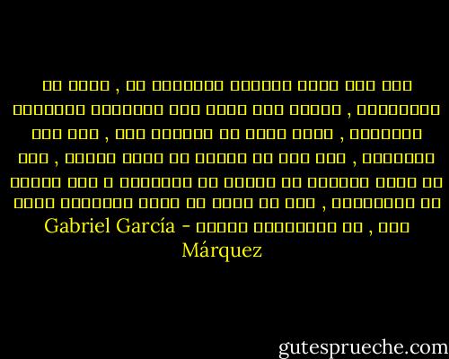 لقد كان فناء الفندق بالنسبة لي , ضربا من اليانصيب , لأنني كنت أقضي فيه الساعات الطويلة الفائضة , وأنا أقرأ في أرجوحة نوم , تحت قيظ الظهيرة , وقد وصل بي الأمر في أيام السغب , إلى أن أقرأ ابتداء من أبحاث في الجراحة و حتى مراجع في المحاسبة , دون أن يخطر لي أنها ستفيدني فيما بعد , في مغامراتي ككاتب - Gabriel García Márquez