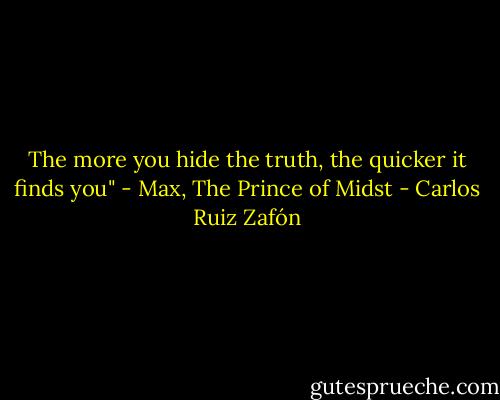 The more you hide the truth, the quicker it finds you" - Max, The Prince of Midst - Carlos Ruiz Zafón