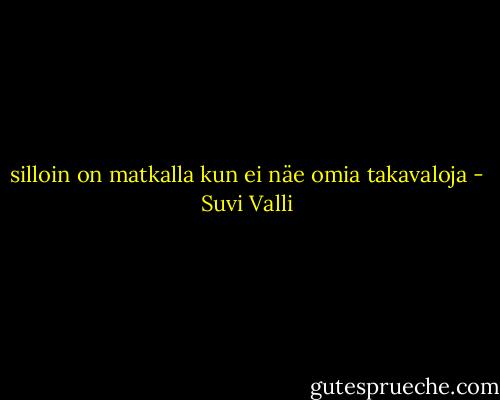 silloin on matkalla kun ei näe omia takavaloja - Suvi Valli