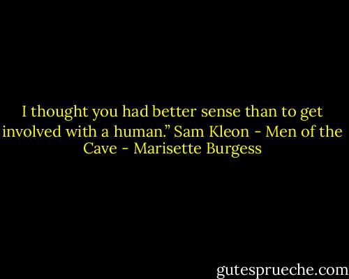 I thought you had better sense than to get involved with a human.” Sam Kleon - Men of the Cave - Marisette Burgess