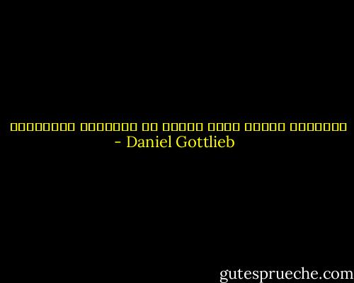اعترافك بجهلك أفضل بكثير من التظاهر بالمعرفة - Daniel Gottlieb