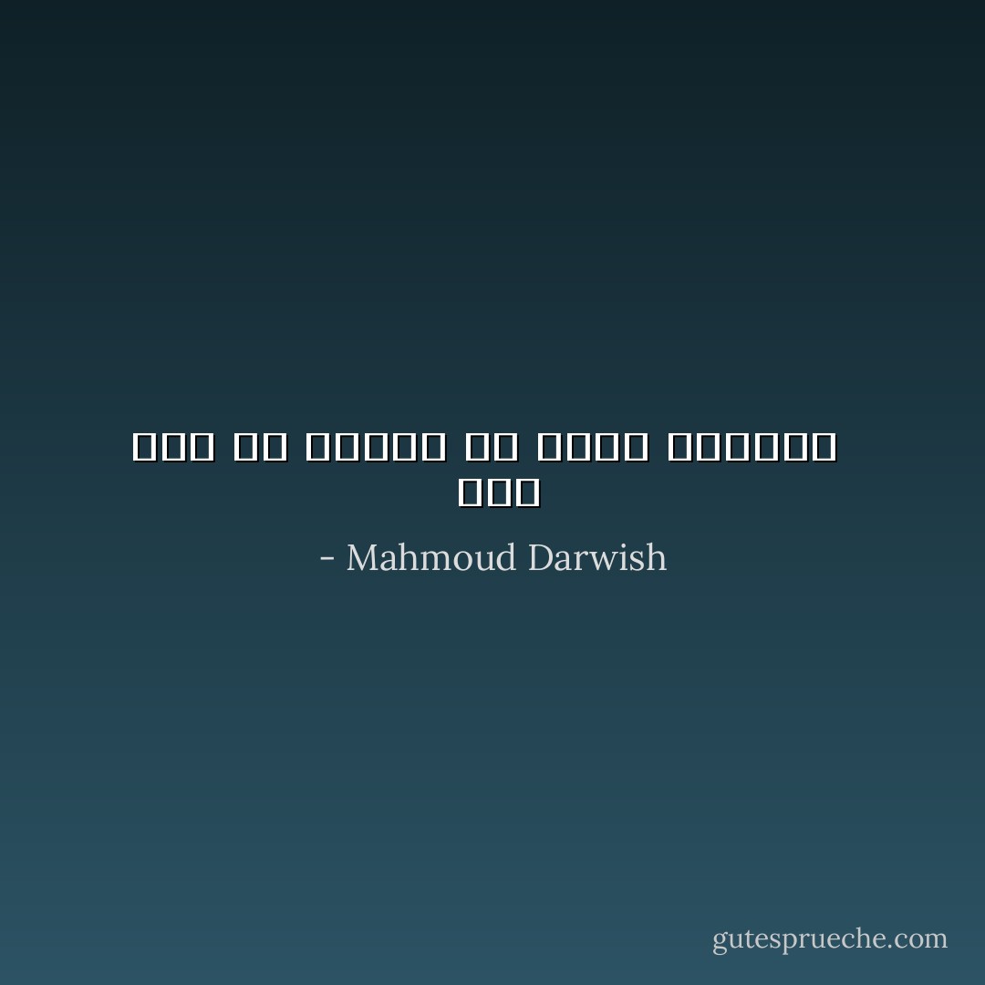  أَمَا كَانَ في وسْعنا أَنْ نُرَبِّي أَيَّامنَا  - Mahmoud Darwish