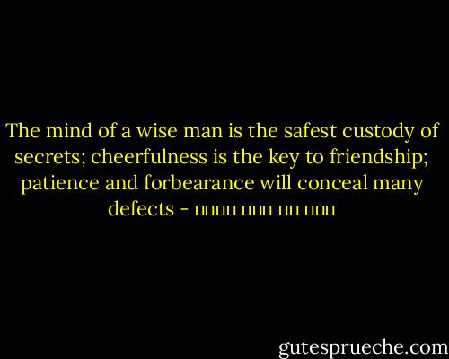 The mind of a wise man is the safest custody of secrets; cheerfulness is the key to friendship; patience and forbearance will conceal many defects - علي بن أبي طالب