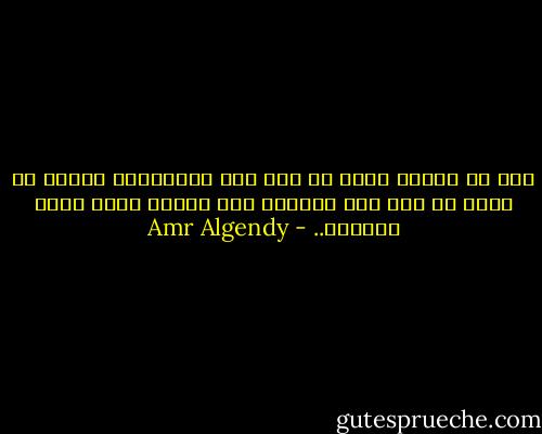 نحن لن ننكسر أمام أى شىء إلا بإرادتنا وكذلك لن نحقق أى شىء سوى بإرادة ذلك الشىء الذى يطمح بكسرنا.. - Amr Algendy