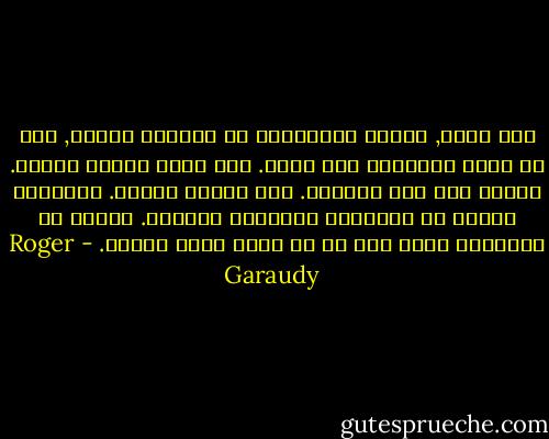 ربط الله, البشر والطبيعة في مغامرة واحدة, حيث لم تكتب النهاية حتى الآن. نحن لسنا عبيدا للقدر. القدر ليس بين أيدينا. نحن أيادي القدر. مسؤولون شخصيا عن الإبداع المستمر للعالم.<br />واعون أن الإنسان كبير جدا عن أن يكفي نفسه بنفسه. - Roger Garaudy