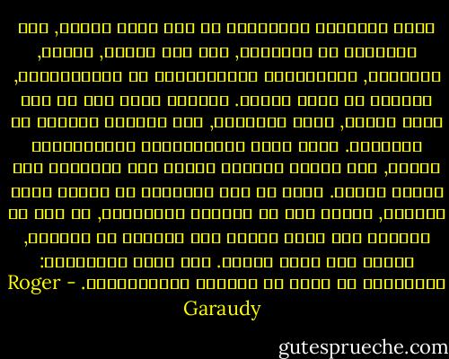 تبدأ إنجازات المستقبل في عقل وقلب البشر, لأن الأسلحة كل الأسلحة, أيا كان نوعها, حربية, بوليسية, اقتاصادية بيرقاراطية أو أيديولوجية, تستعمل من خلال البشر. وعندما يحطم شيء في رأس وقلب البشر, تسقط الأسلحة, حتى الأكثر تعقيدا من أياديهم.<br />لهذا يخطئ العسكرويون والسياسيون دائما, وهم الذين يقيسون القوة فقط بالقدرة على إطلاق النار.<br />يحدث في بعض الأحيان أن تنتصر أضعف الجيوش, مثلما حدث في فيتنام والجزائر, أو حتى أن يستطيع شعب أعزل تجريد قوة عسكرية من سلاحها, مثلما حدث لشاه إيران. هذا يثير إضطرابهم: فالإيمان لا يدخل في حسابات الكومبيوتر. - Roger Garaudy