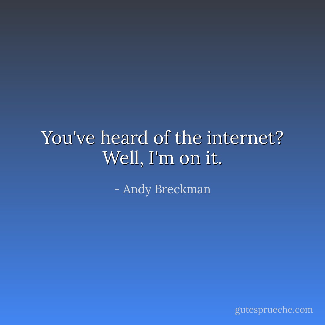 You've heard of the internet?<br />Well, I'm on it. - Andy Breckman