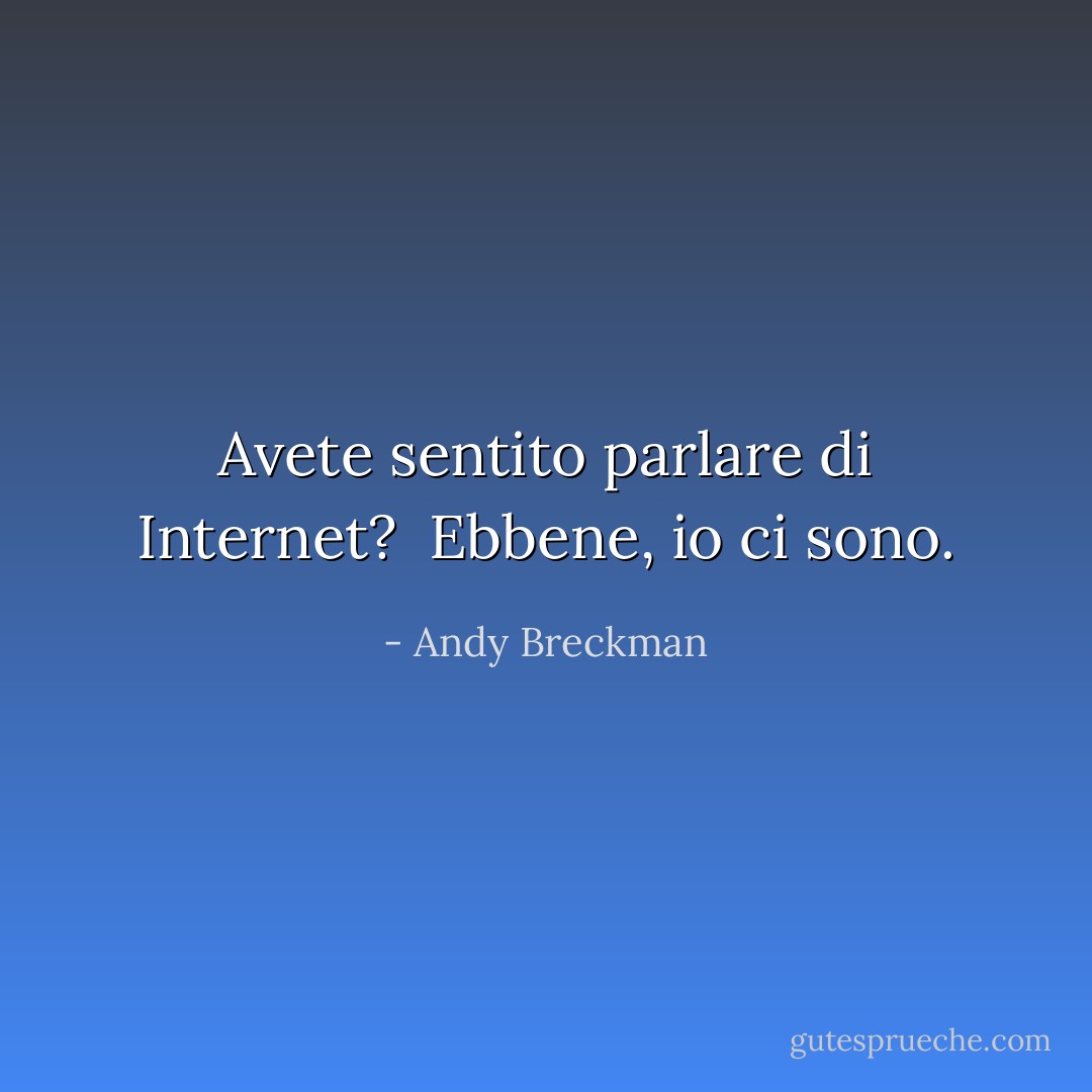 Avete sentito parlare di Internet? <br />Ebbene, io ci sono. - Andy Breckman