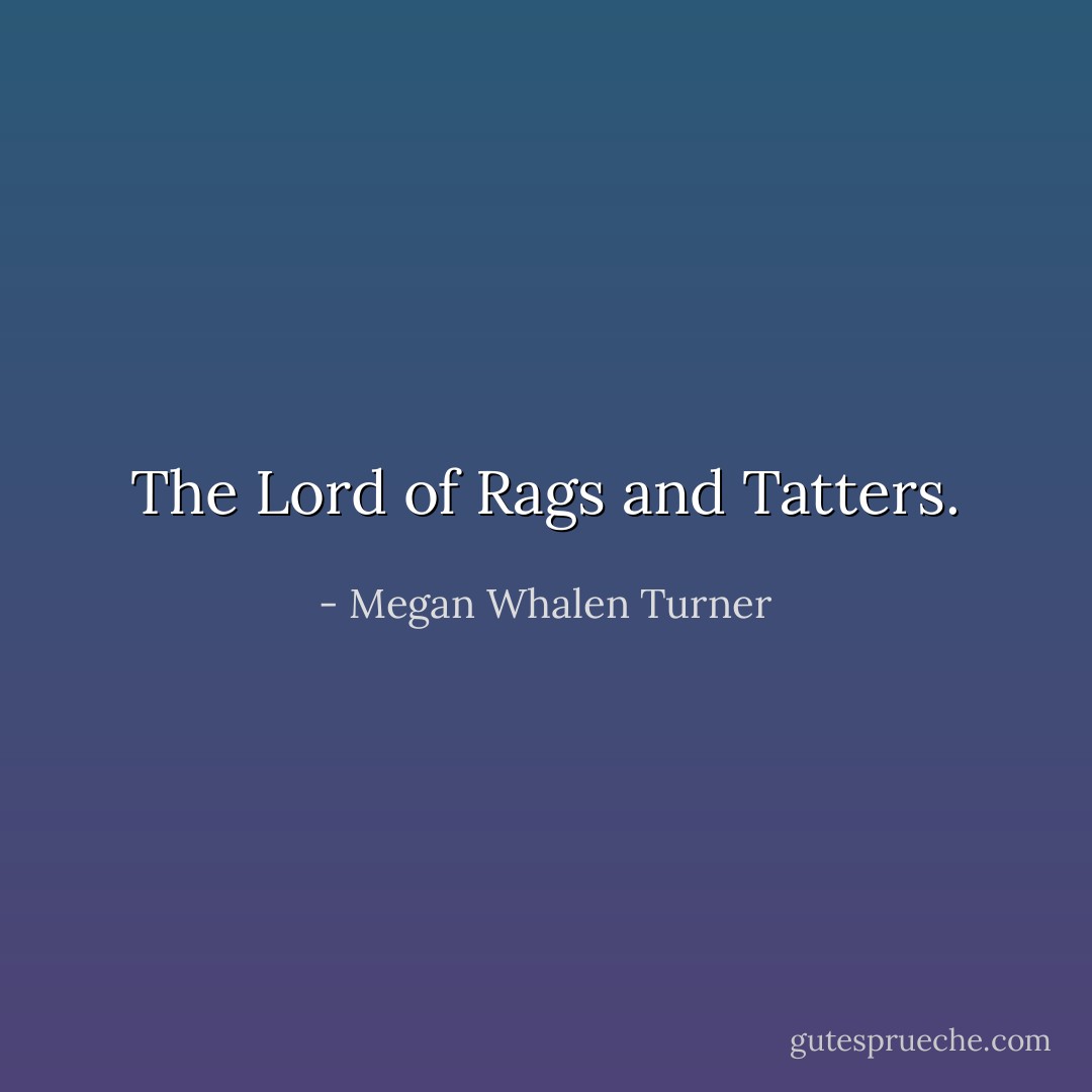 The Lord of Rags and Tatters. - Megan Whalen Turner