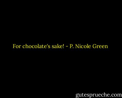 For chocolate's sake! - P. Nicole Green