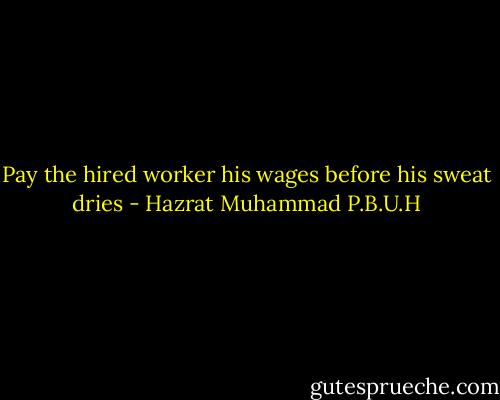 Pay the hired worker his wages before his sweat dries - Hazrat Muhammad P.B.U.H