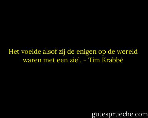 Het voelde alsof zij de enigen op de wereld waren met een ziel. - Tim Krabbé