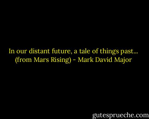 In our distant future, a tale of things past... (from Mars Rising) - Mark David Major