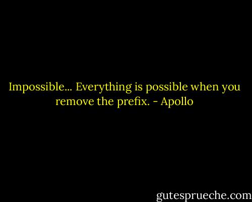 Impossible... Everything is possible when you remove the prefix. - Apollo