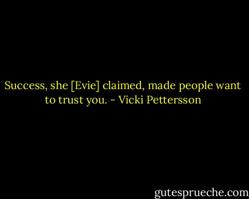 Success, she [Evie] claimed, made people want to trust you. - Vicki Pettersson