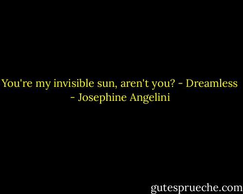 You're my invisible sun, aren't you?<br />- Dreamless - Josephine Angelini