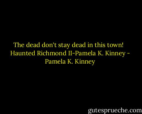 The dead don't stay dead in this town! <br /><br />Haunted Richmond II-Pamela K. Kinney - Pamela K. Kinney