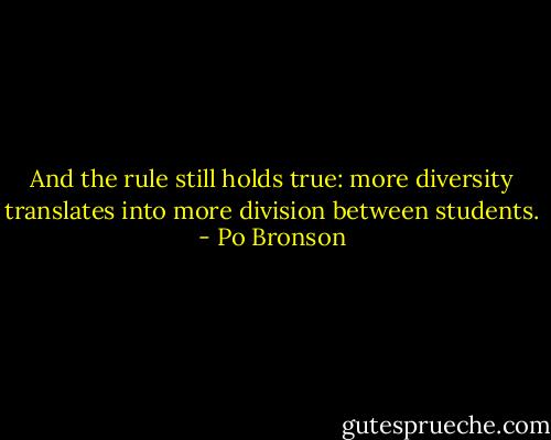 And the rule still holds true: more diversity translates into more division between students. - Po Bronson