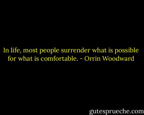 In life, most people surrender what is possible for what is comfortable. - Orrin Woodward