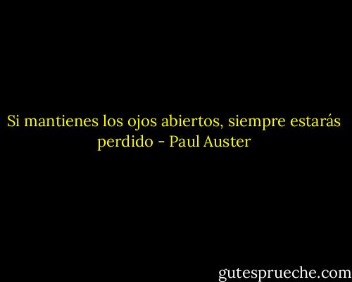 Si mantienes los ojos abiertos, siempre estarás perdido - Paul Auster