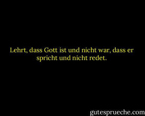 Lehrt, dass Gott ist und nicht war, dass er spricht und nicht redet. - Ralph Waldo Emerson<