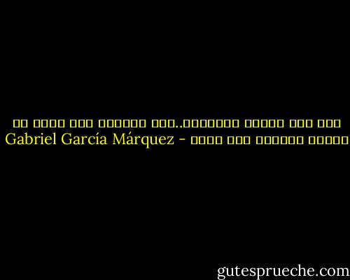 لقد كان بسيطا بالكامل..لقد أخبرها أنه يموت من أجلها وكأنها مغص معوى - Gabriel García Márquez