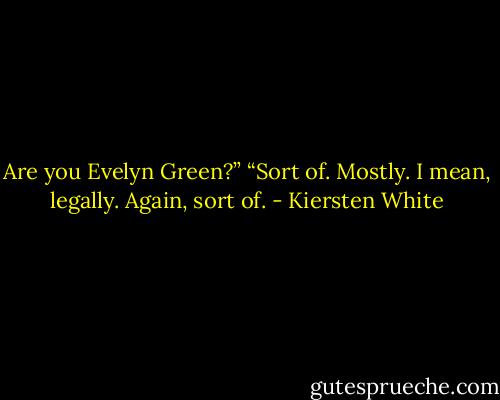 Are you Evelyn Green?”<br />“Sort of. Mostly. I mean, legally. Again, sort of. - Kiersten White