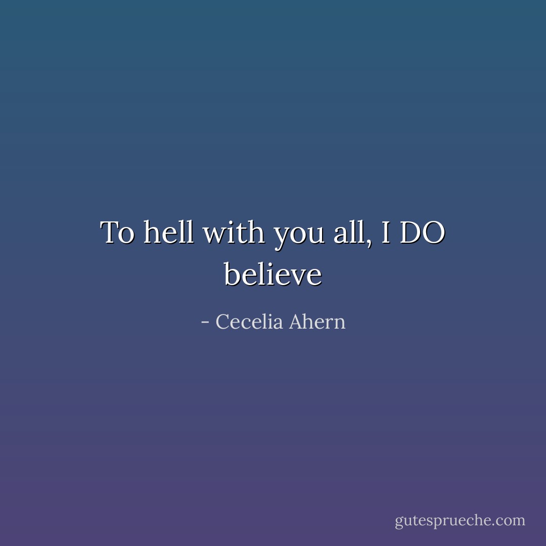 To hell with you all, I DO believe - Cecelia Ahern