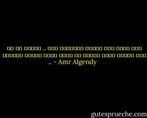 نحن لسنا نفس الشخص المعروف لنا .. لأننا مع كل يوم نكتشف شيئا جديدا أو نفقد شيئا نملكه بالفعل .. - Amr Algendy