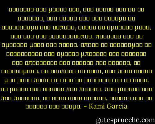 Κοιταξα στα ματια της, και ηξερα οτι θα τη φιλουσα, και ηξερα οτι δεν ειχαμε να ανησυχουμε για τιποτα, αρκει να ημασταν μαζι. Και για ενα δευτερολεπτο, πιστεψα οτι θα ημασταν μαζι για παντα. Επαψα να σκεφτομαι το εγχειριδιο της ομαδας μπασκετ του Τζακσον και επιτελους της εδειξα πως ενιωθα, τι σκεφτομουν. Τι σκοπευα να κανω, και ποσο καιρο μου ειχε παρει να βρω το κουραγιο να το κανω. Τα ματια της εγιναν πιο πλατια, πιο μεγαλα και πιο πρασινα, αν ηταν αυτο δυνατο. Εσκυψα και τη φιλησα στο στομα. - Kami Garcia