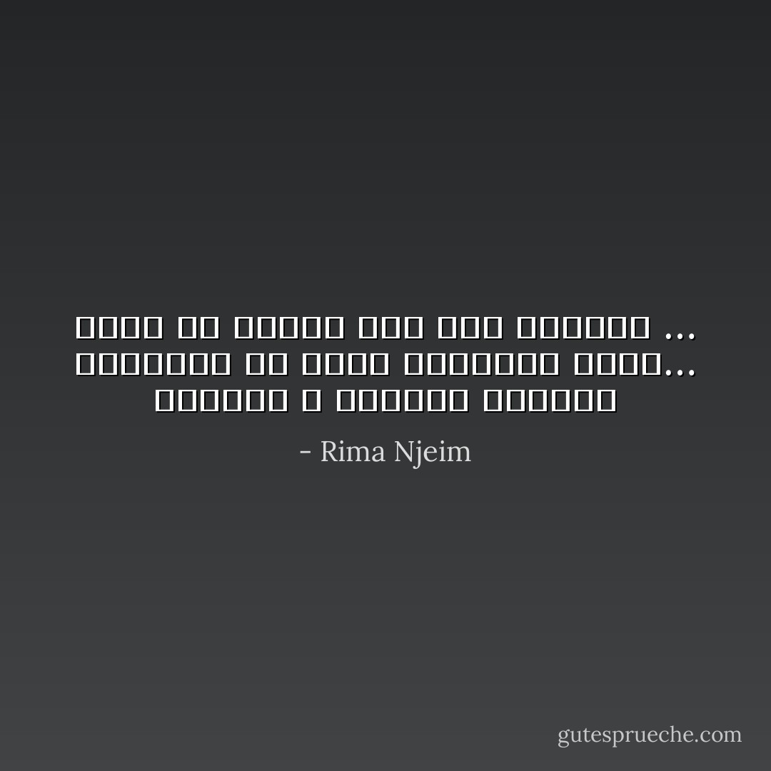 يُشقيني و يُفرحني ،يمدّني بالطاقة ثم يعود ويُفرِغني منها… يحصُل أن يتصرّف كما ألدّ أعدائي … - Rima Njeim