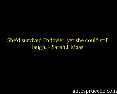 She'd survived Endovier, yet she could still laugh. - Sarah J. Maas