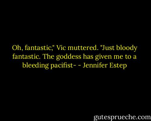 Oh, fantastic," Vic muttered. "Just bloody fantastic. The goddess has given me to a bleeding pacifist- - Jennifer Estep