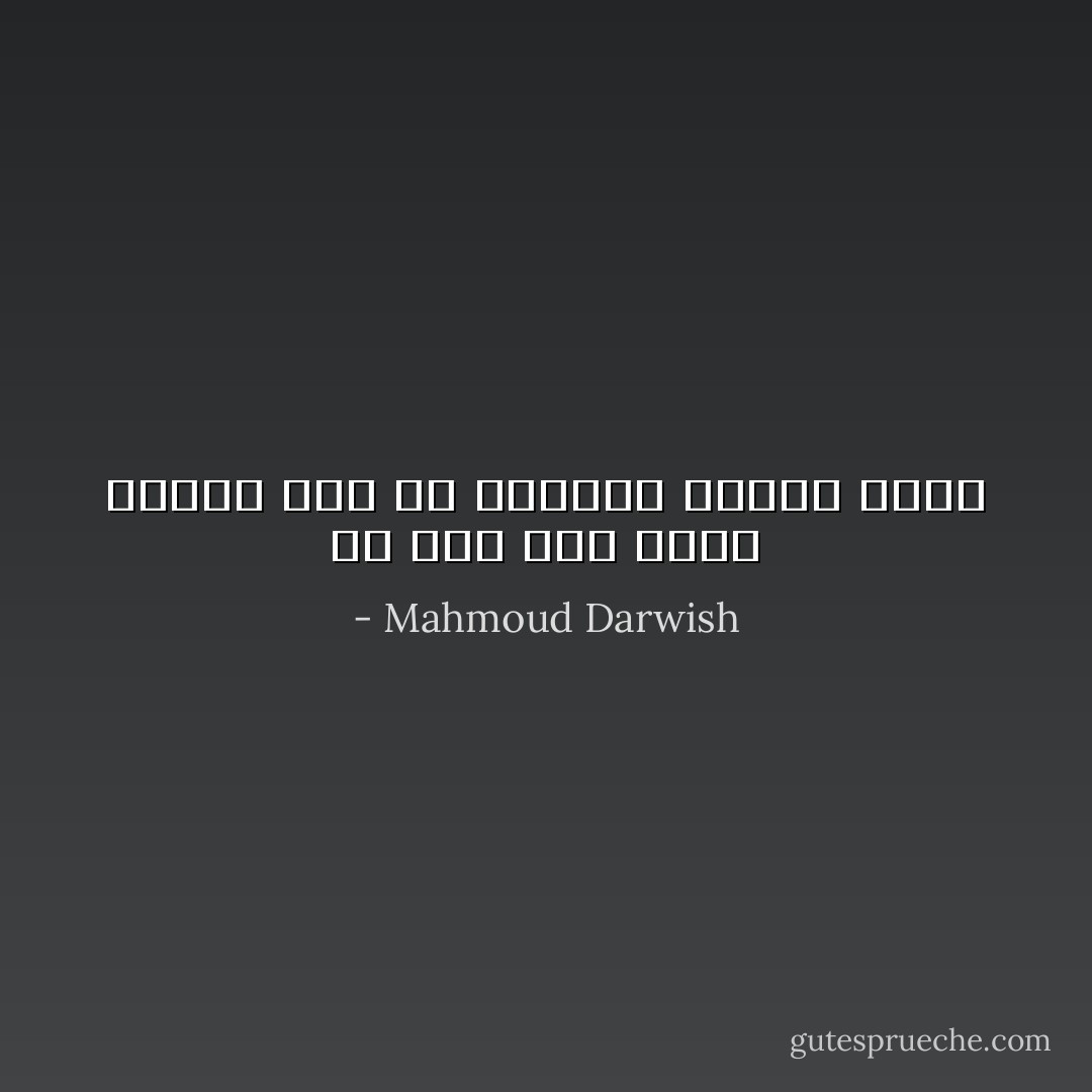 من رضع ثَدي الذُل دَهْراً، رأَى فيْ الحُريَة خَراباً وَشرّاً - Mahmoud Darwish