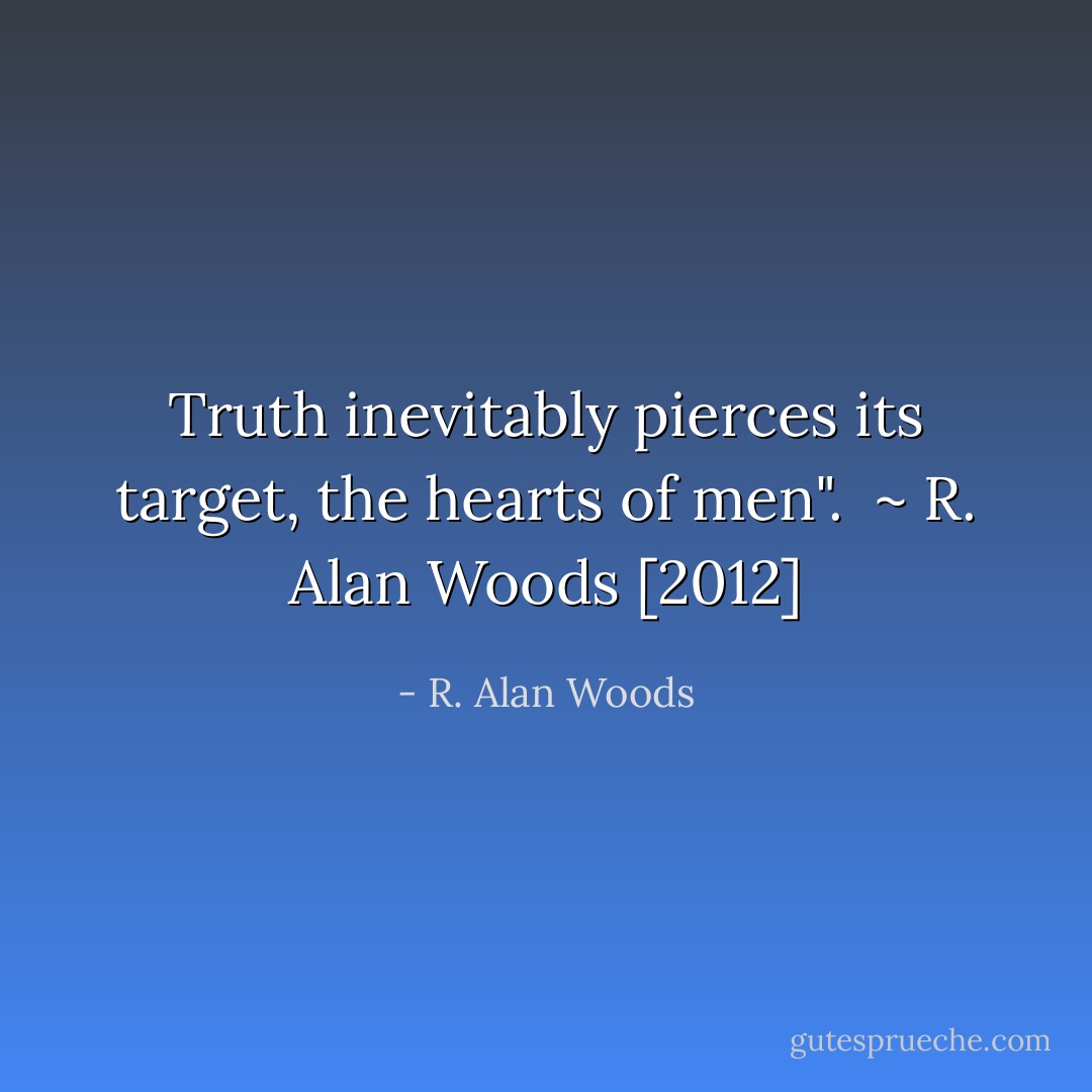 Truth inevitably pierces its target, the hearts of men".<br /><br />~ R. Alan Woods [2012] - R. Alan Woods