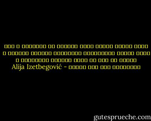 توجد أمكنة كثيرة أكثر فراغاً من المقبرة ، هنا يأتي الناس بالذكريات والمشاعر ويضعون الزهور ، ولذلك لا يجب أن نقول فارغاً كالمقبرة ، المقارنة هنا غير صحيحة - Alija Izetbegović