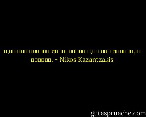 Ό,τι δεν συνέβη ποτέ, είναι ό,τι δεν ποθήσαμε αρκετά. - Nikos Kazantzakis