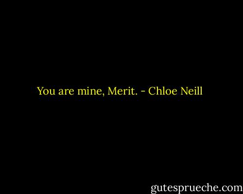 You are mine, Merit. - Chloe Neill