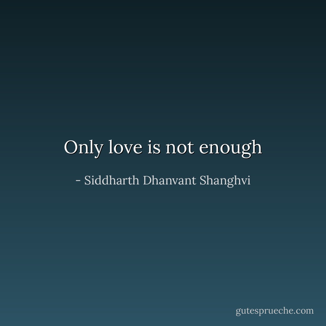 Only love is not enough - Siddharth Dhanvant Shanghvi